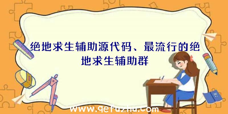 绝地求生辅助源代码、最流行的绝地求生辅助群