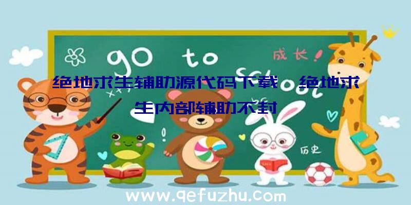 绝地求生辅助源代码下载、绝地求生内部辅助不封