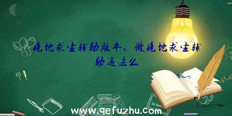 绝地求生辅助版本、做绝地求生辅助违法么