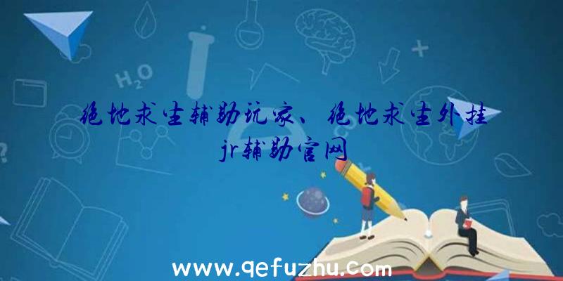 绝地求生辅助玩家、绝地求生外挂jr辅助官网