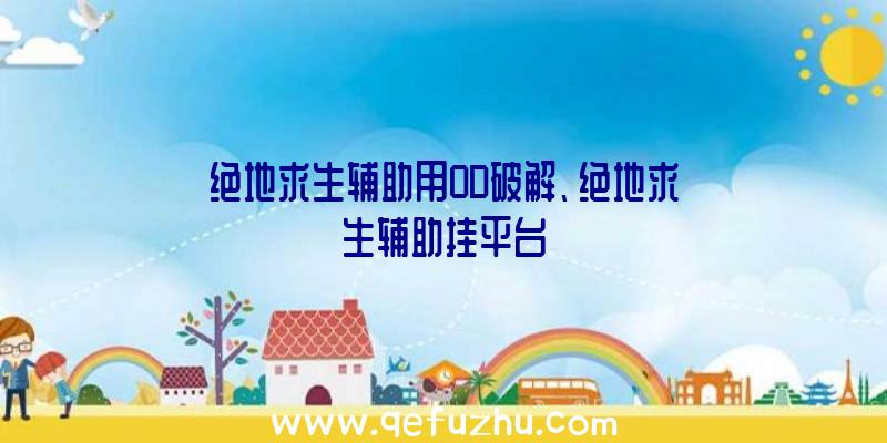 绝地求生辅助用OD破解、绝地求生辅助挂平台