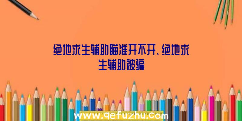 绝地求生辅助瞄准开不开、绝地求生辅助被骗