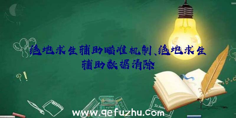 绝地求生辅助瞄准机制、绝地求生辅助数据清除