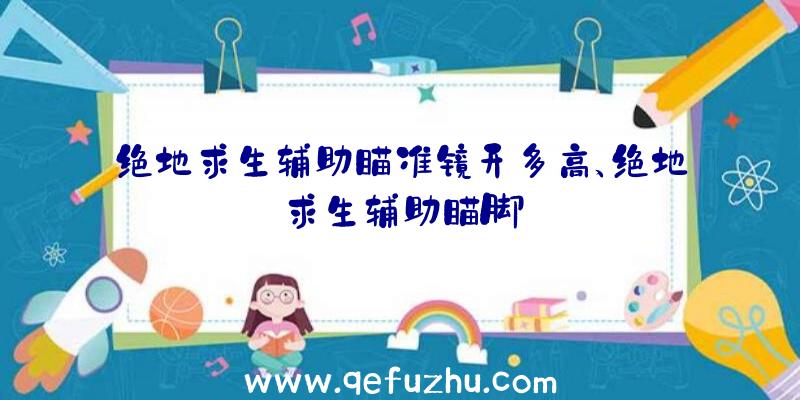 绝地求生辅助瞄准镜开多高、绝地求生辅助瞄脚