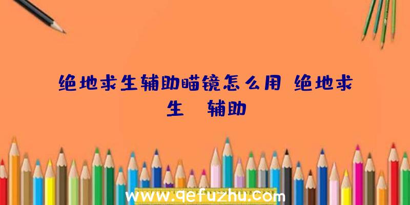 绝地求生辅助瞄镜怎么用、绝地求生TV辅助