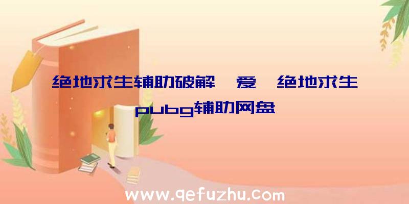 绝地求生辅助破解吾爱、绝地求生pubg辅助网盘