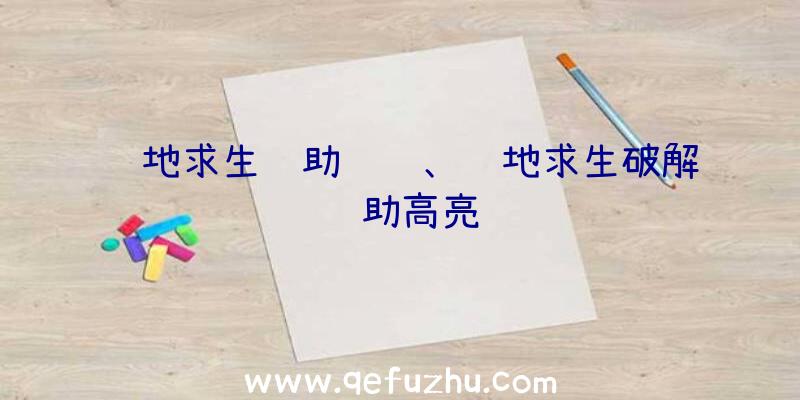 绝地求生辅助编译、绝地求生破解辅助高亮