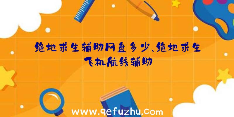 绝地求生辅助网盘多少、绝地求生飞机航线辅助