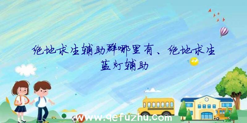 绝地求生辅助群哪里有、绝地求生蓝灯辅助