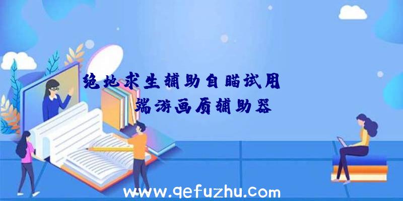 绝地求生辅助自瞄试用、pubg端游画质辅助器