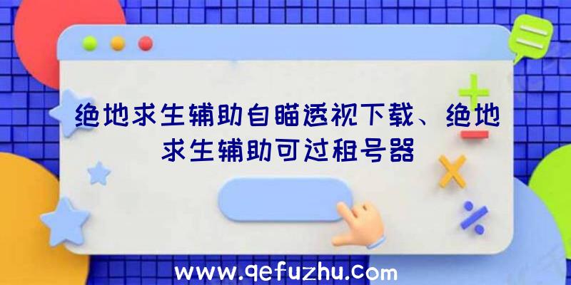 绝地求生辅助自瞄透视下载、绝地求生辅助可过租号器