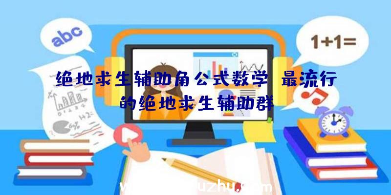 绝地求生辅助角公式数学、最流行的绝地求生辅助群