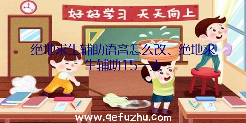 绝地求生辅助语音怎么改、绝地求生辅助15一天