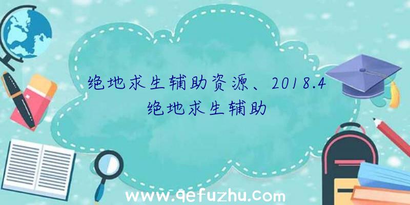 绝地求生辅助资源、2018.4绝地求生辅助