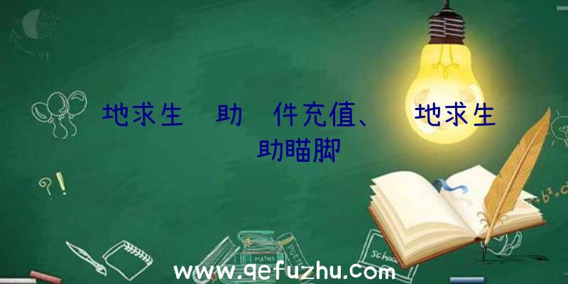 绝地求生辅助软件充值、绝地求生辅助瞄脚