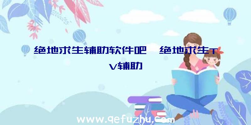 绝地求生辅助软件吧、绝地求生TV辅助