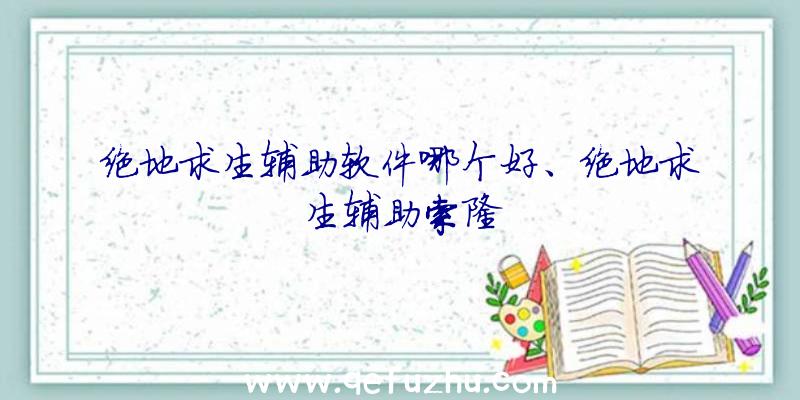 绝地求生辅助软件哪个好、绝地求生辅助索隆