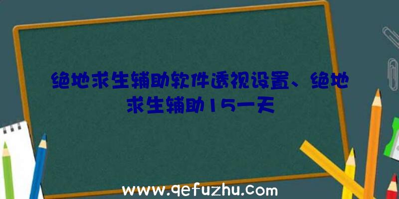 绝地求生辅助软件透视设置、绝地求生辅助15一天