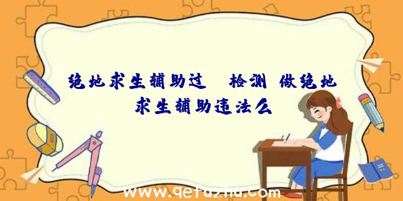 绝地求生辅助过be检测、做绝地求生辅助违法么