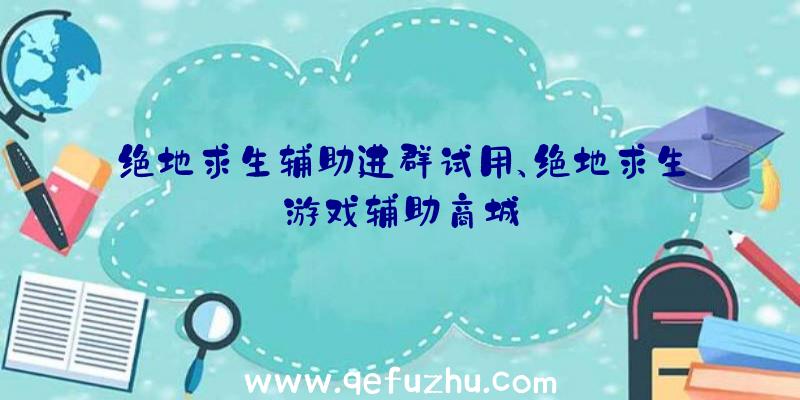 绝地求生辅助进群试用、绝地求生游戏辅助商城