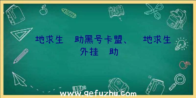 绝地求生辅助黑号卡盟、绝地求生外挂辅助