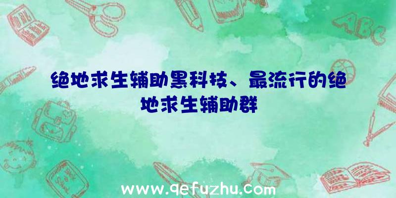 绝地求生辅助黑科技、最流行的绝地求生辅助群