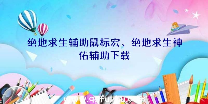 绝地求生辅助鼠标宏、绝地求生神佑辅助下载