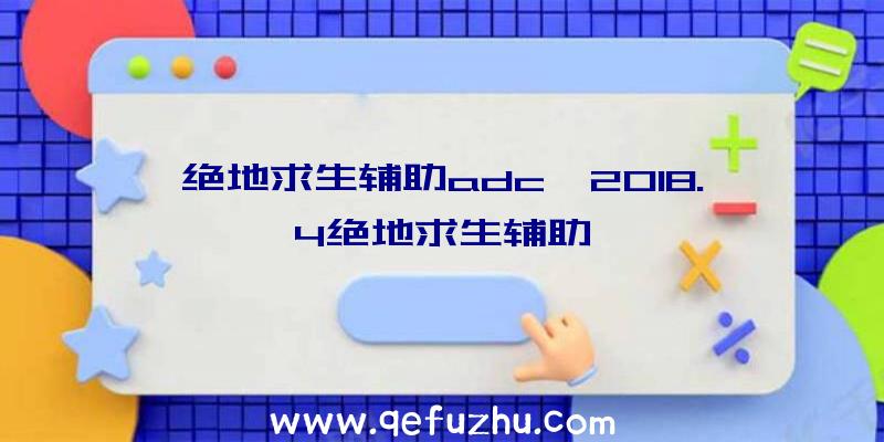 绝地求生辅助adc、2018.4绝地求生辅助