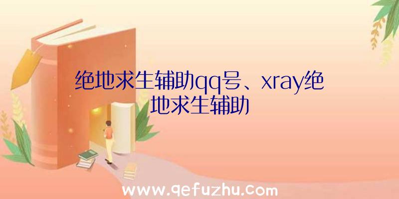 绝地求生辅助qq号、xray绝地求生辅助