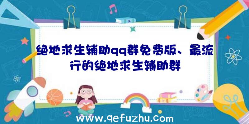 绝地求生辅助qq群免费版、最流行的绝地求生辅助群