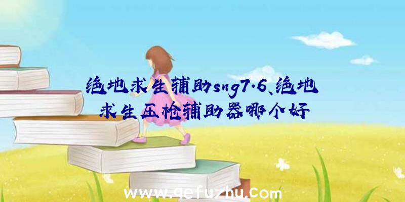 绝地求生辅助sng7.6、绝地求生压枪辅助器哪个好