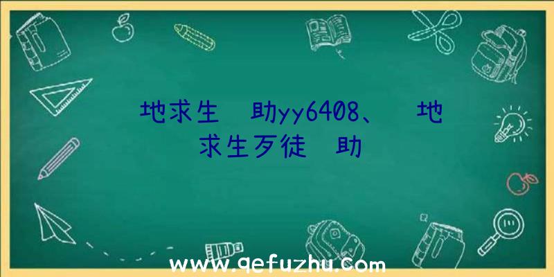 绝地求生辅助yy6408、绝地求生歹徒辅助