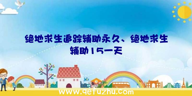 绝地求生追踪辅助永久、绝地求生辅助15一天