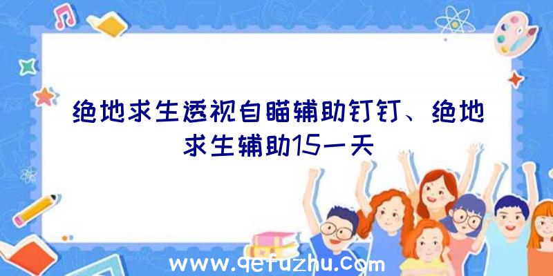 绝地求生透视自瞄辅助钉钉、绝地求生辅助15一天