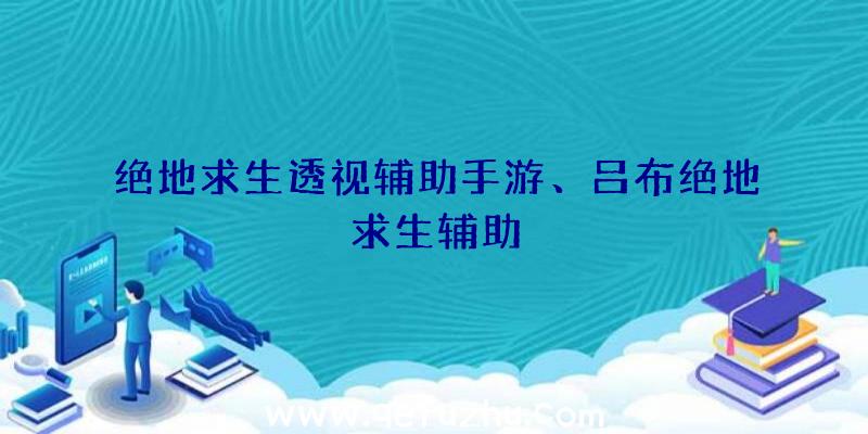 绝地求生透视辅助手游、吕布绝地求生辅助