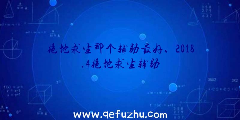 绝地求生那个辅助最好、2018.4绝地求生辅助