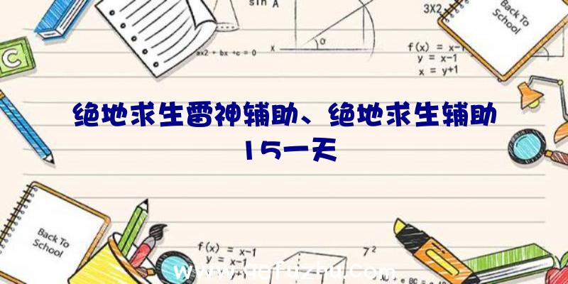 绝地求生雷神辅助、绝地求生辅助15一天