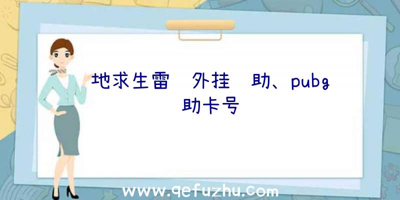 绝地求生雷达外挂辅助、pubg辅助卡号