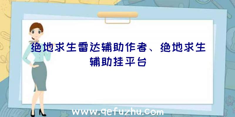 绝地求生雷达辅助作者、绝地求生辅助挂平台