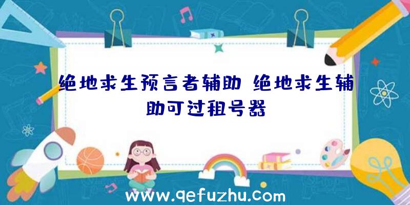 绝地求生预言者辅助、绝地求生辅助可过租号器