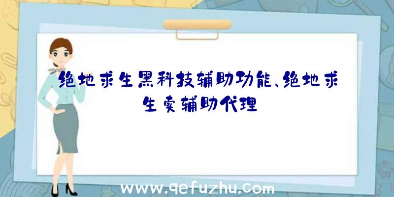 绝地求生黑科技辅助功能、绝地求生卖辅助代理