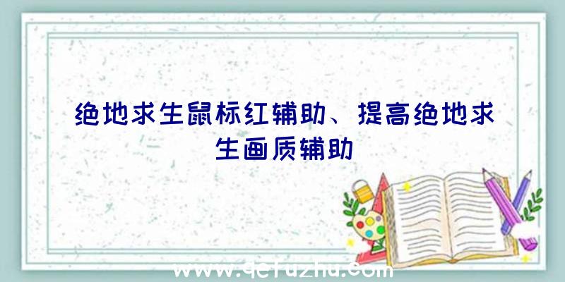 绝地求生鼠标红辅助、提高绝地求生画质辅助