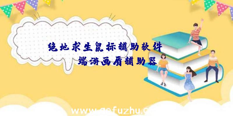 绝地求生鼠标辅助软件、pubg端游画质辅助器