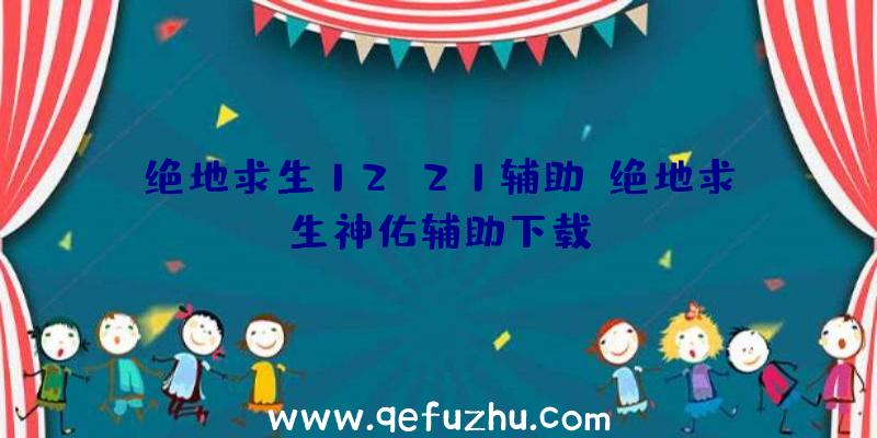 绝地求生12.21辅助、绝地求生神佑辅助下载