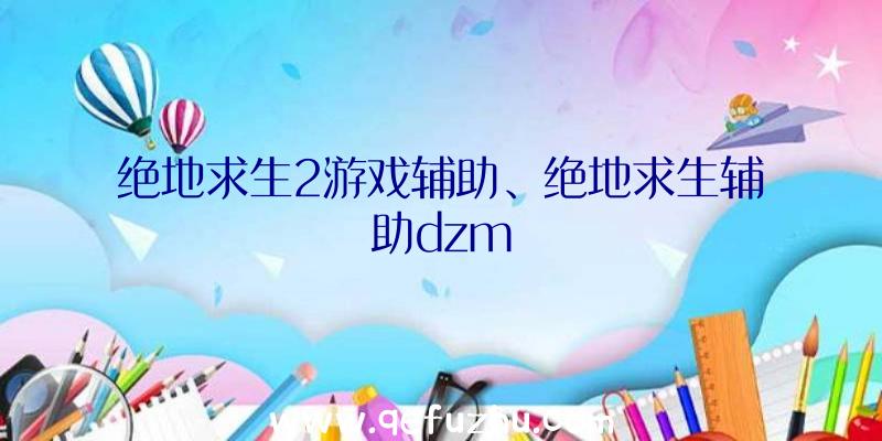 绝地求生2游戏辅助、绝地求生辅助dzm