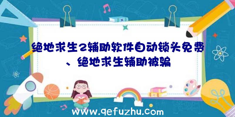 绝地求生2辅助软件自动锁头免费、绝地求生辅助被骗