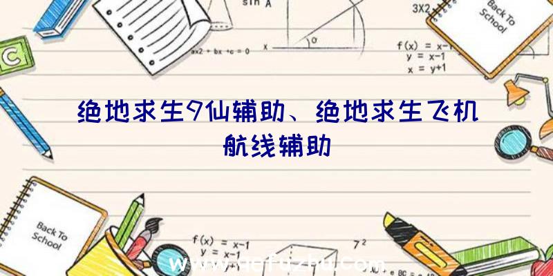 绝地求生9仙辅助、绝地求生飞机航线辅助