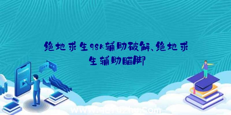 绝地求生98k辅助破解、绝地求生辅助瞄脚