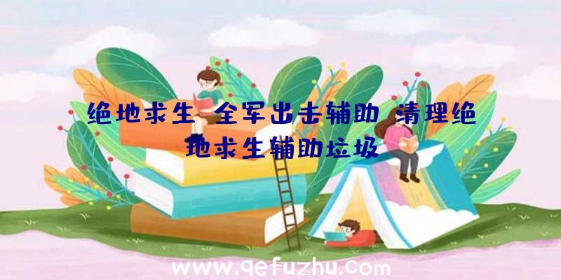 绝地求生_全军出击辅助、清理绝地求生辅助垃圾