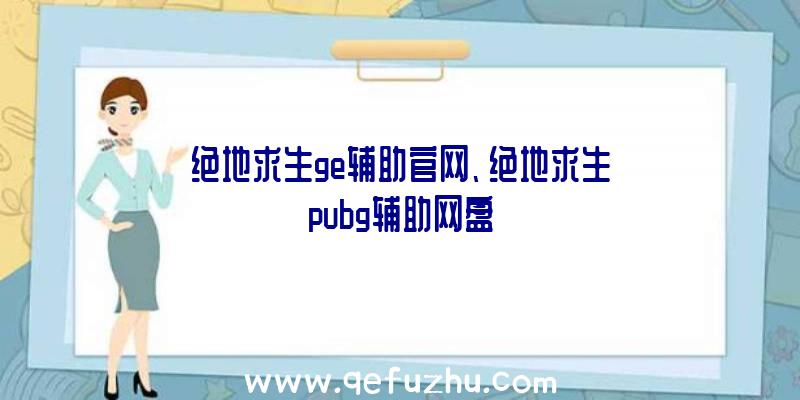 绝地求生ge辅助官网、绝地求生pubg辅助网盘